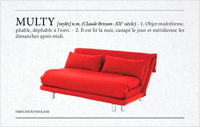 Multy [mylti] n.m. (Claude Brisson - XXe siècle) – 1. Objet multiforme, pliable, dépliable à l’envi. – 2. Il est lit la nuit, canapé le jour et méridienne les dimanches après-midi.