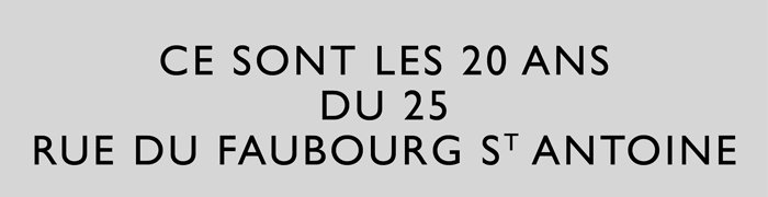 Ce sont les 20 ans du 25 rue du Faubourg St Antoine.